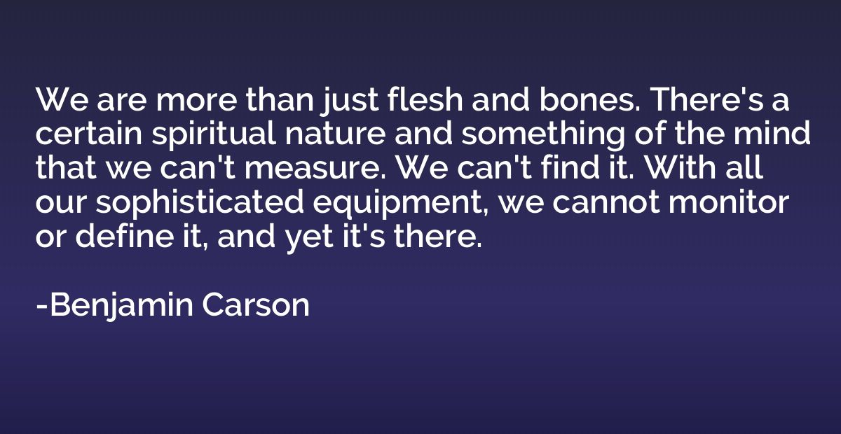 We are more than just flesh and bones. There's a certain spi