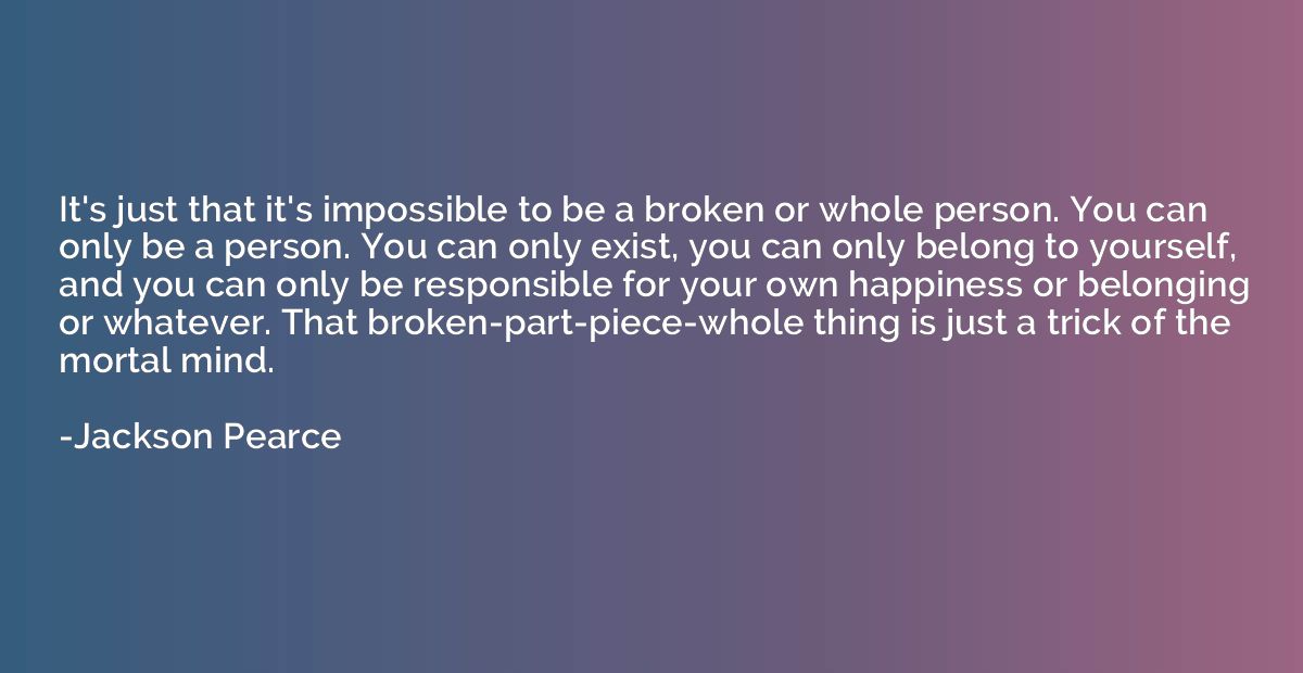 It's just that it's impossible to be a broken or whole perso