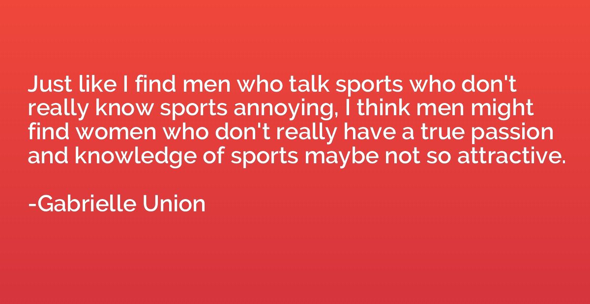 Just like I find men who talk sports who don't really know s