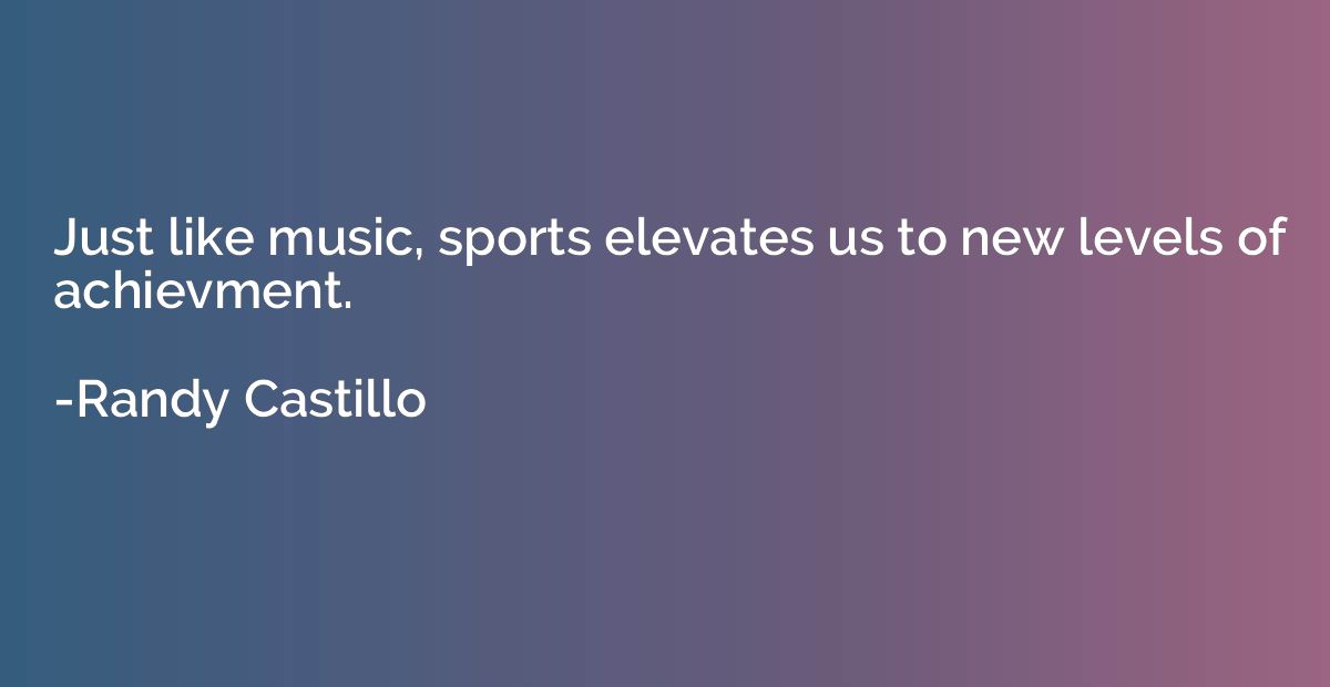Just like music, sports elevates us to new levels of achievm
