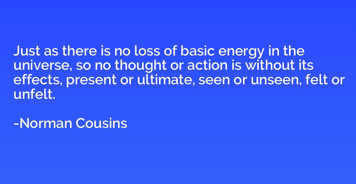 Just as there is no loss of basic energy in the universe, so