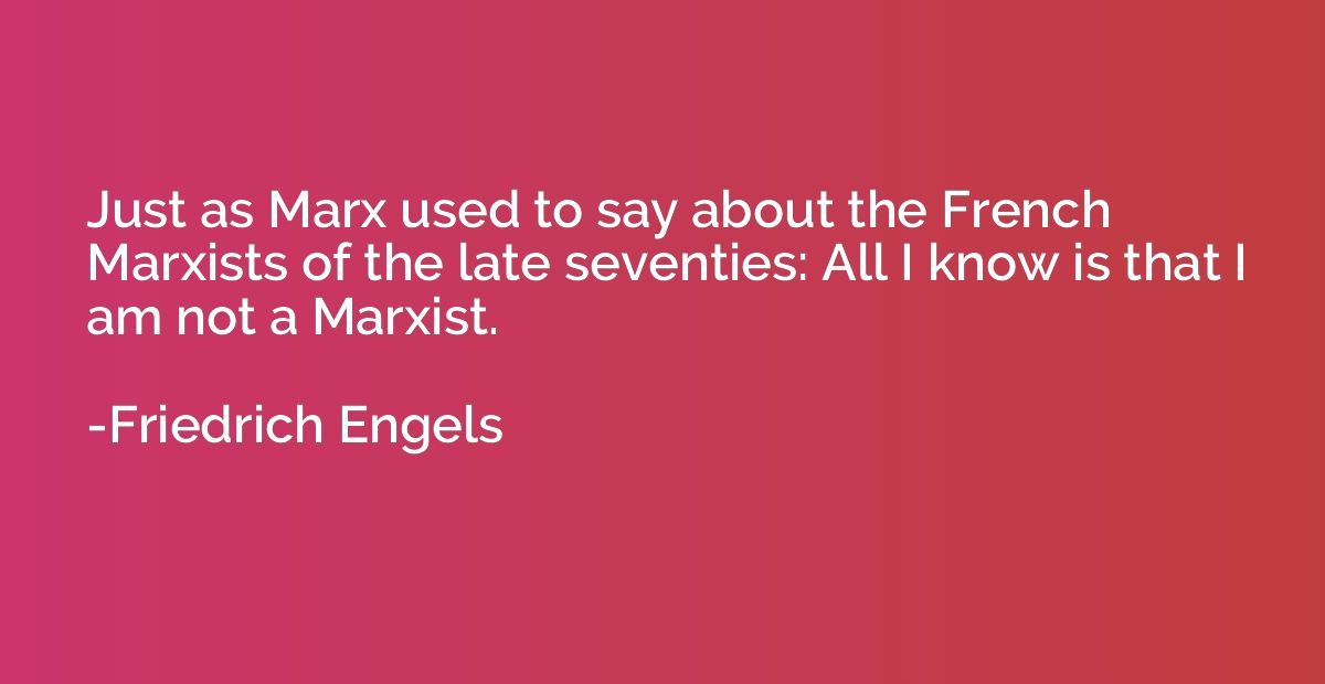 Just as Marx used to say about the French Marxists of the la