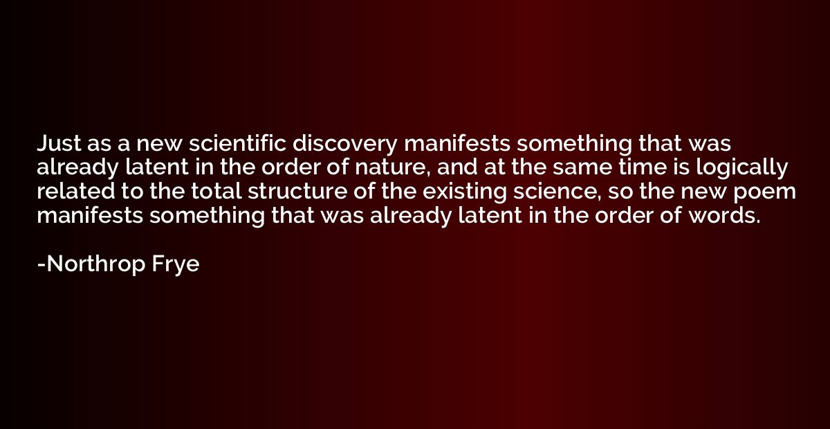 Just as a new scientific discovery manifests something that 