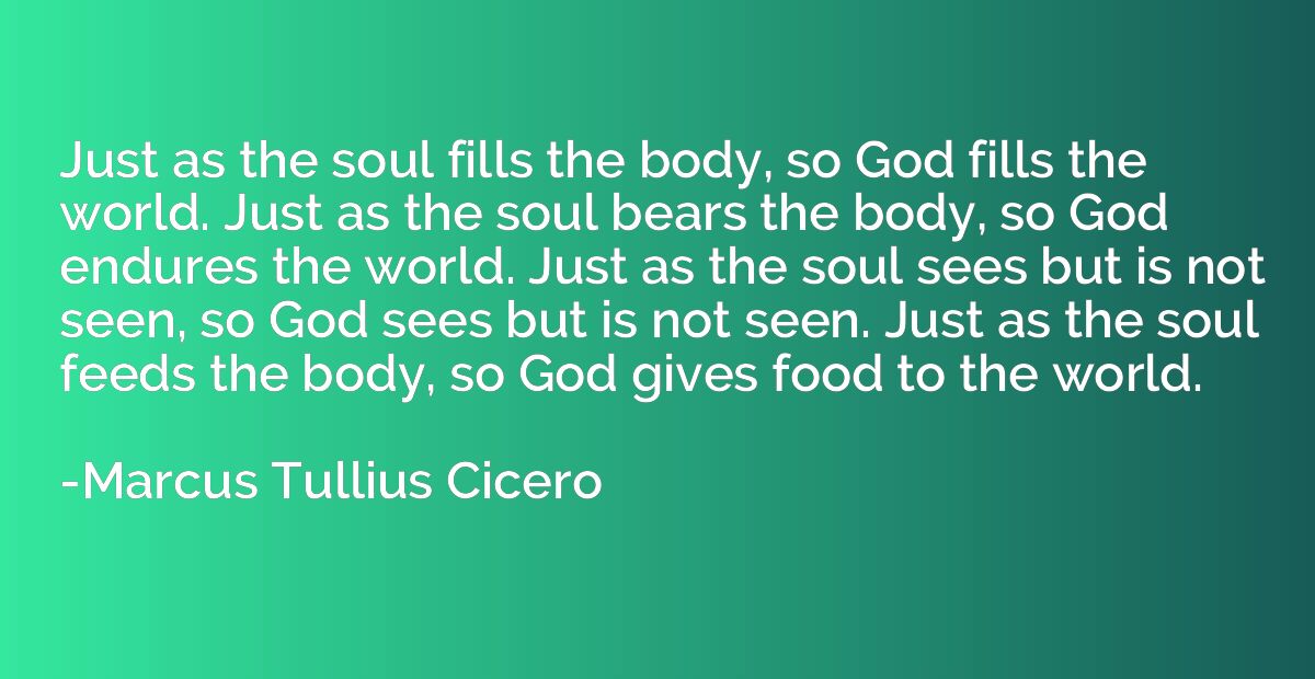 Just as the soul fills the body, so God fills the world. Jus