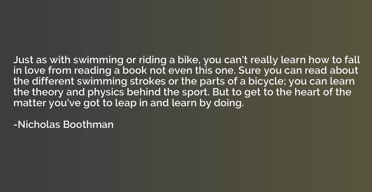Just as with swimming or riding a bike, you can't really lea
