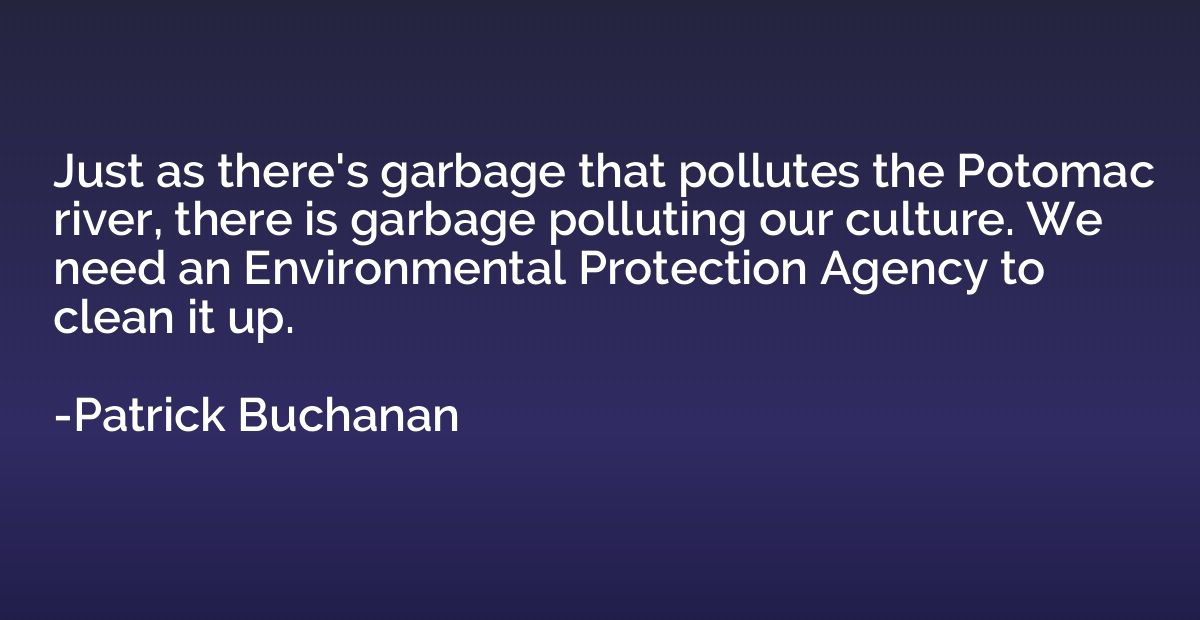 Just as there's garbage that pollutes the Potomac river, the