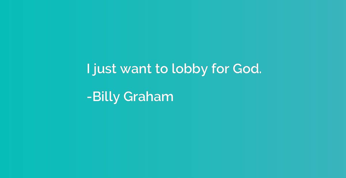 I just want to lobby for God.