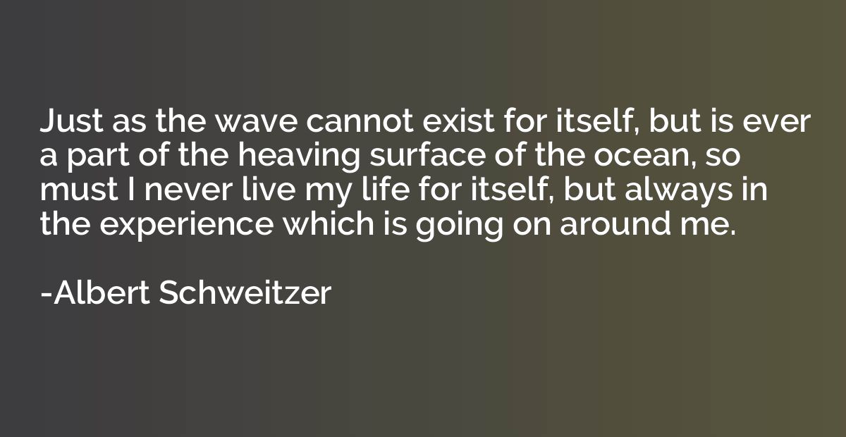 Just as the wave cannot exist for itself, but is ever a part
