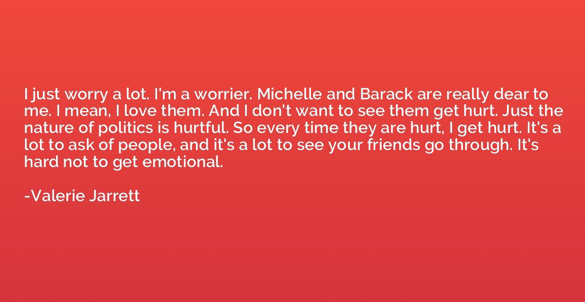 I just worry a lot. I'm a worrier. Michelle and Barack are r