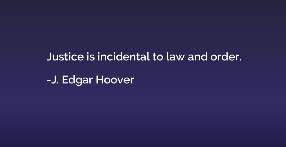 Justice is incidental to law and order.