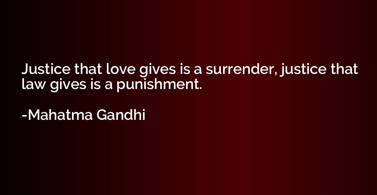 Justice that love gives is a surrender, justice that law giv