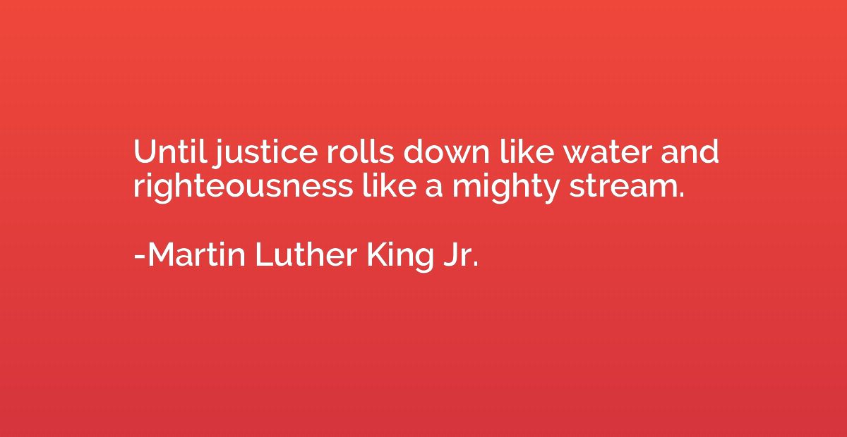Until justice rolls down like water and righteousness like a