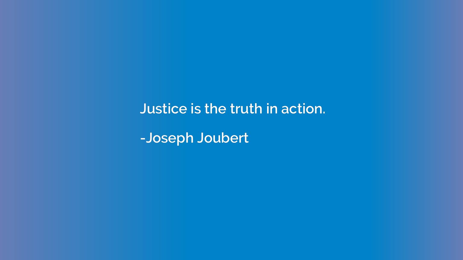 Justice is the truth in action.