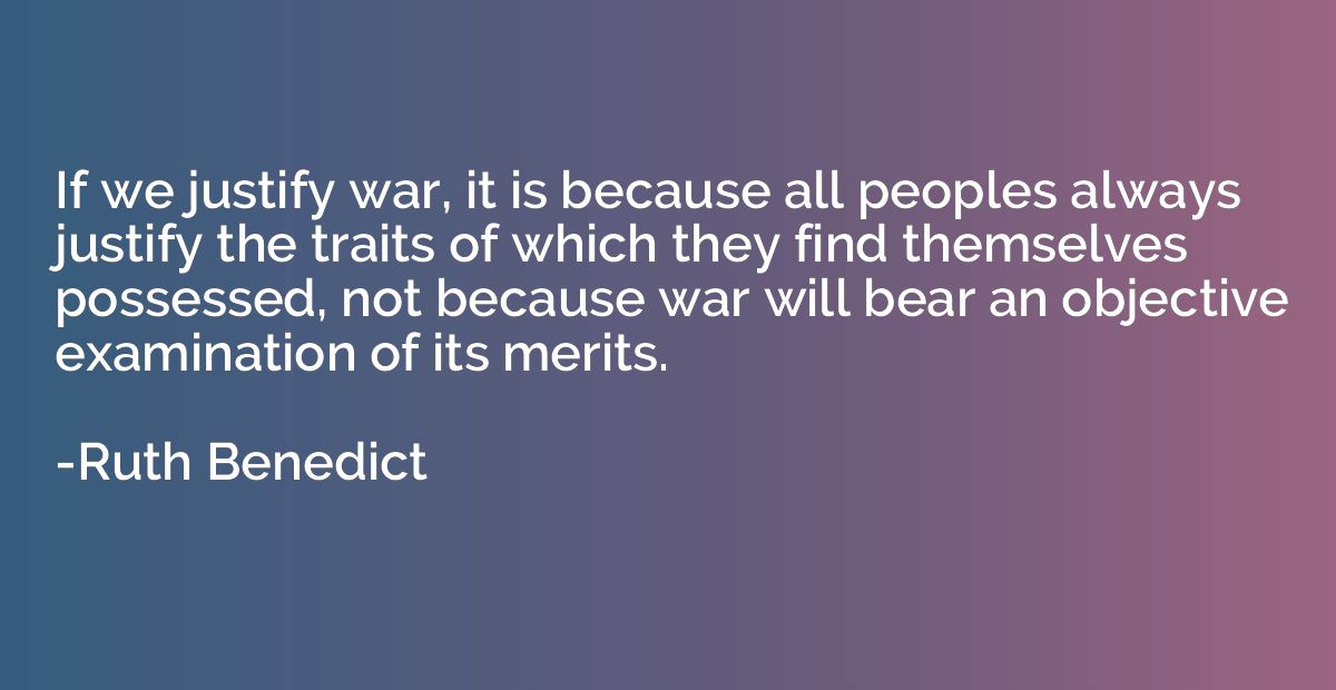 If we justify war, it is because all peoples always justify 
