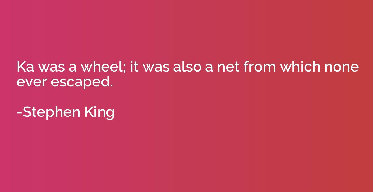 Ka was a wheel; it was also a net from which none ever escap