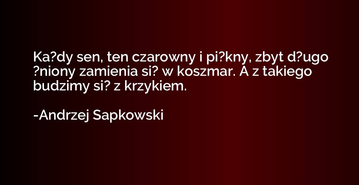 Ka?dy sen, ten czarowny i pi?kny, zbyt d?ugo ?niony zamienia