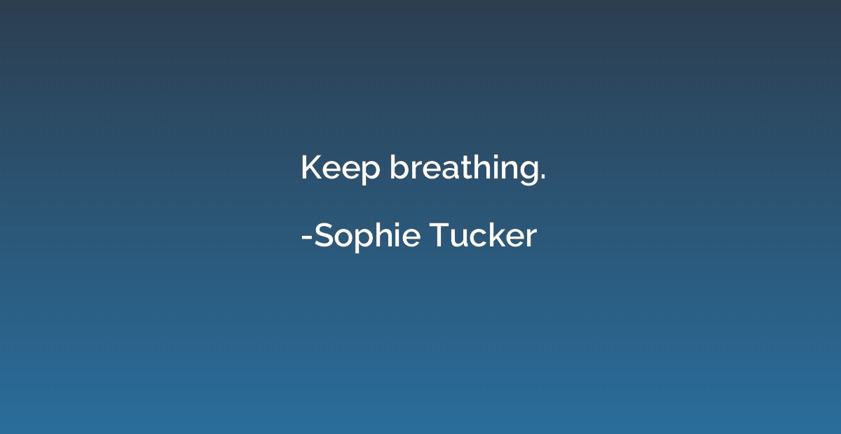 Keep breathing.