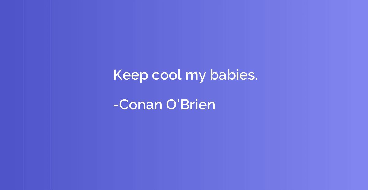 Keep cool my babies.