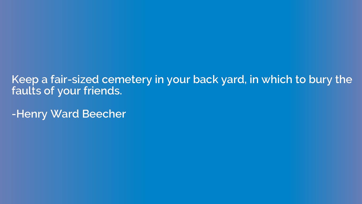 Keep a fair-sized cemetery in your back yard, in which to bu
