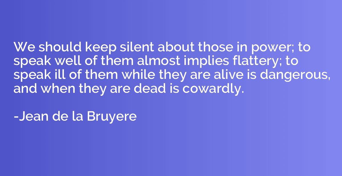 We should keep silent about those in power; to speak well of