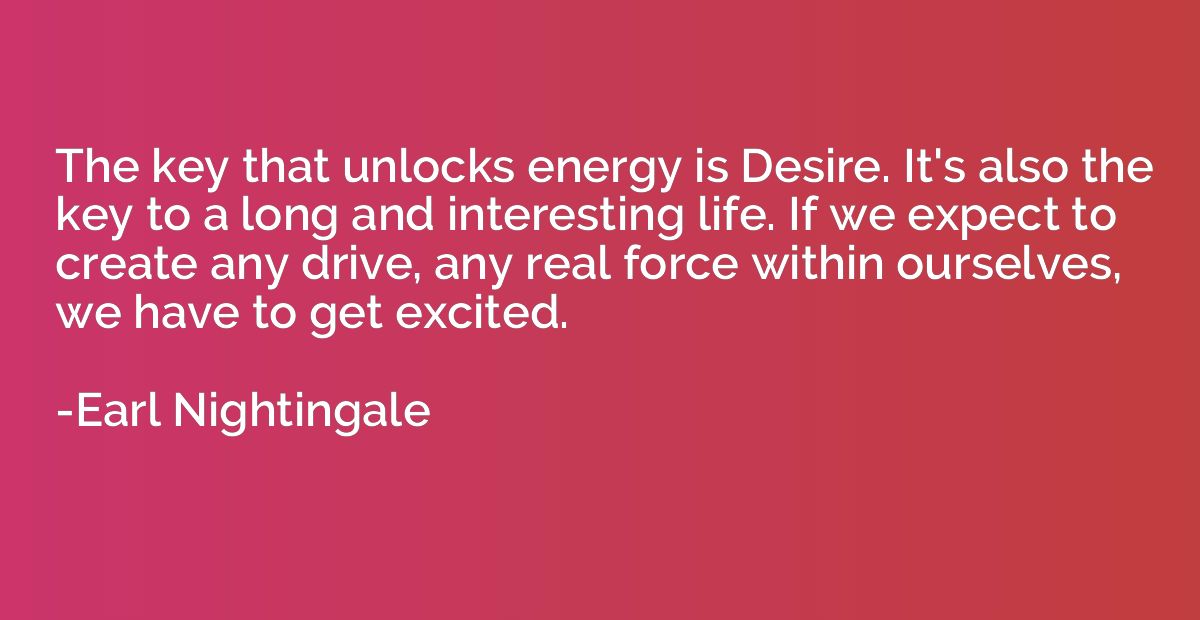 The key that unlocks energy is Desire. It's also the key to 