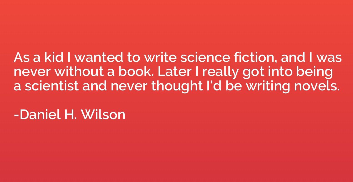 As a kid I wanted to write science fiction, and I was never 
