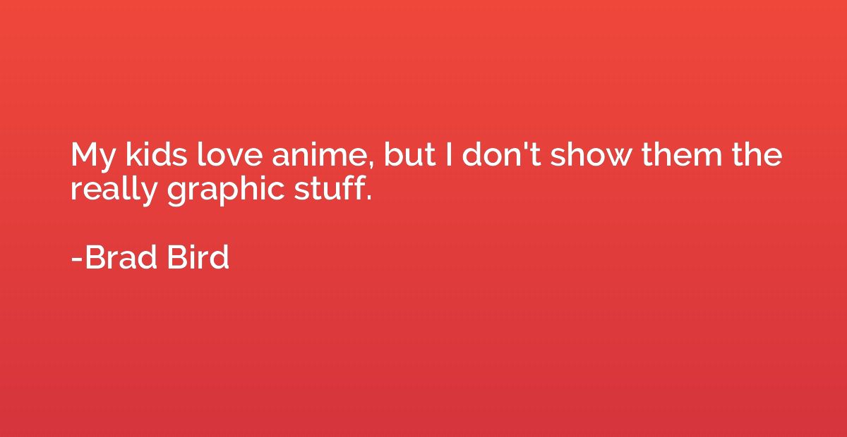 My kids love anime, but I don't show them the really graphic