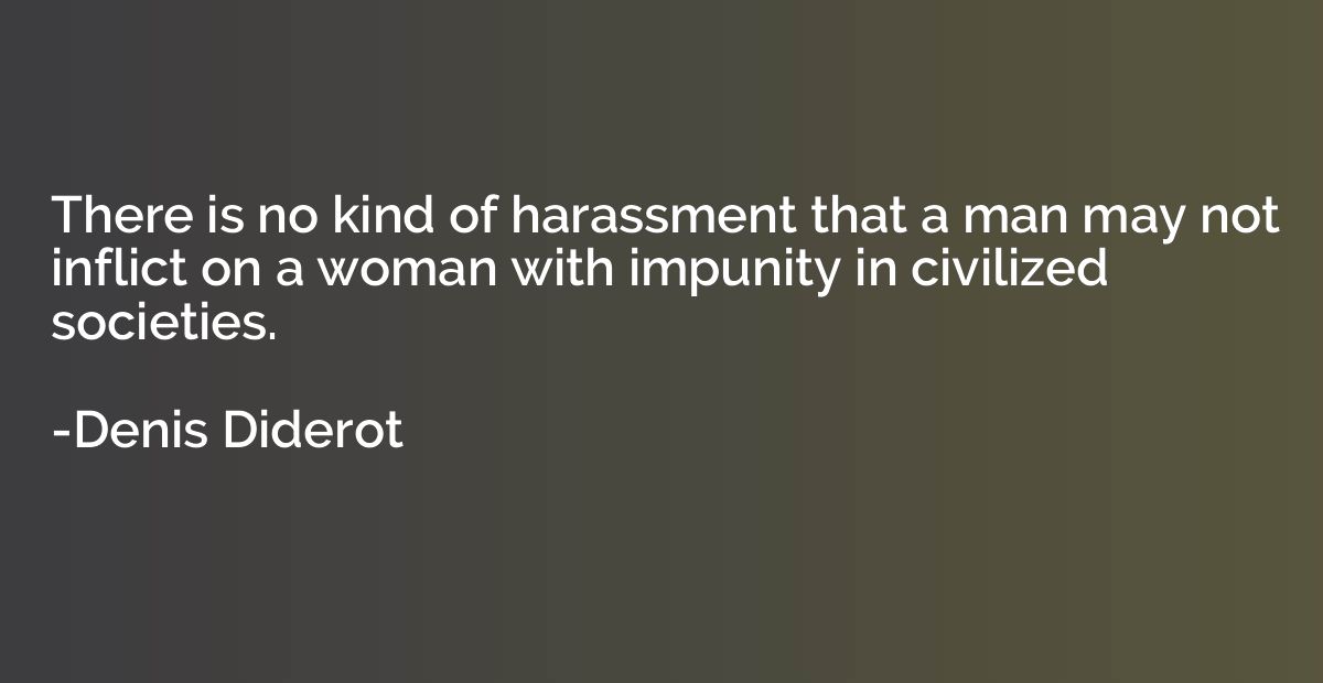 There is no kind of harassment that a man may not inflict on