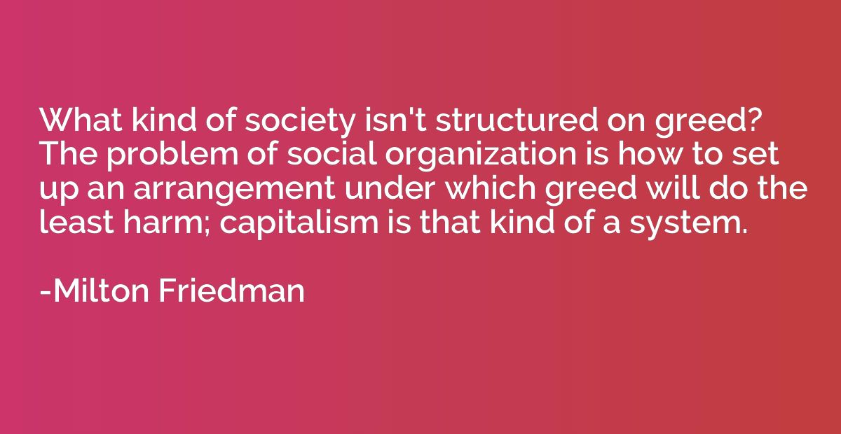 What kind of society isn't structured on greed? The problem 