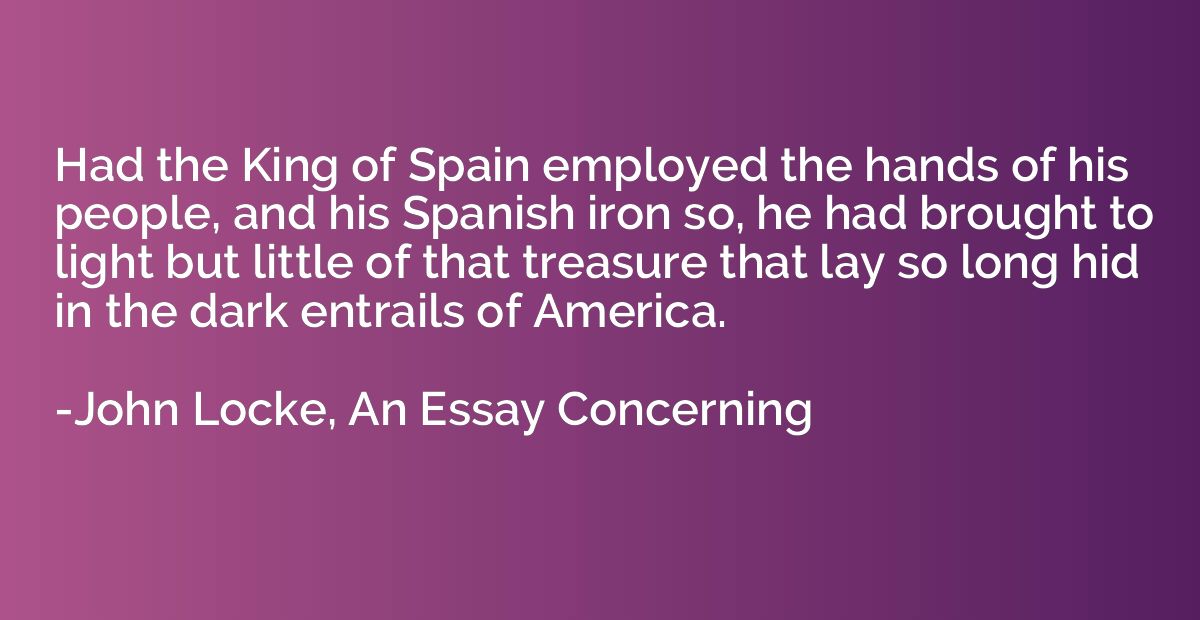 Had the King of Spain employed the hands of his people, and 