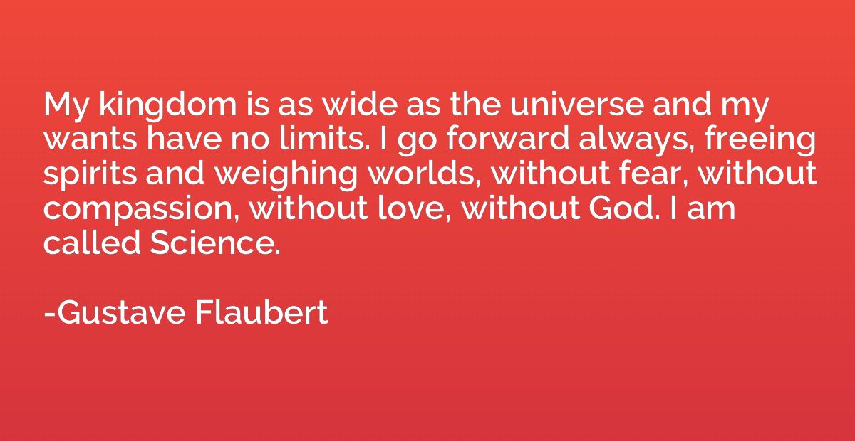 Gustave Flaubert quote: My kingdom is as wide as the universe and