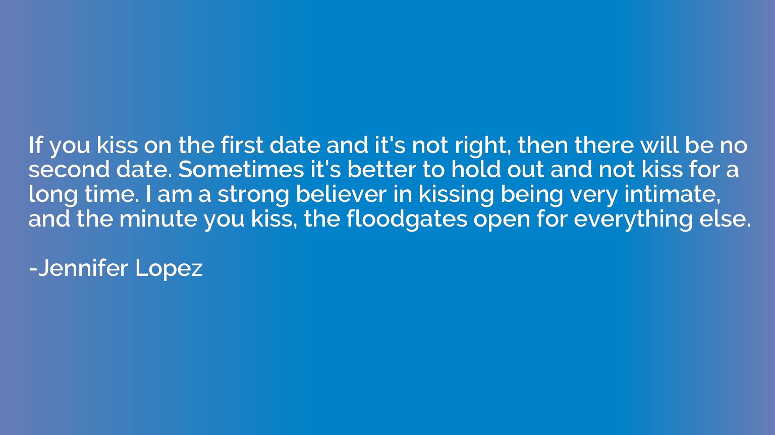 If you kiss on the first date and it's not right, then there