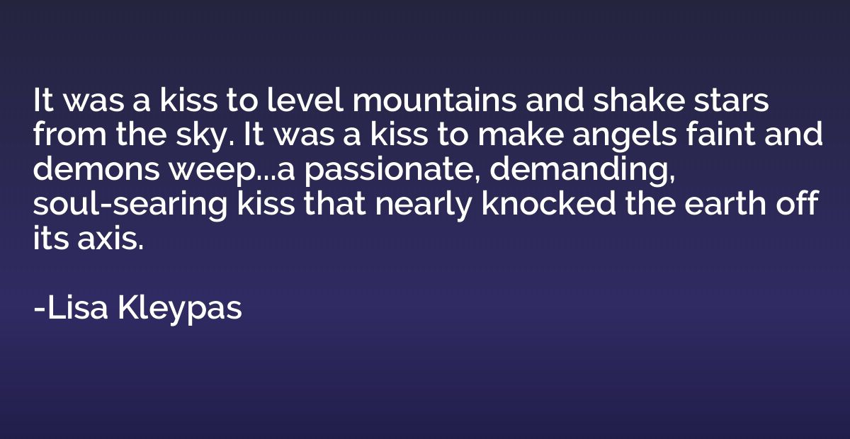 It was a kiss to level mountains and shake stars from the sk