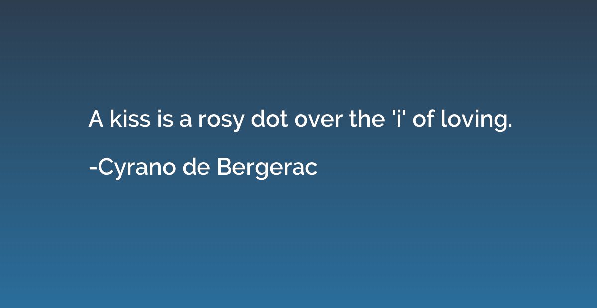 A Kiss Is A Rosy Dot Over The I Of Loving Cyrano De