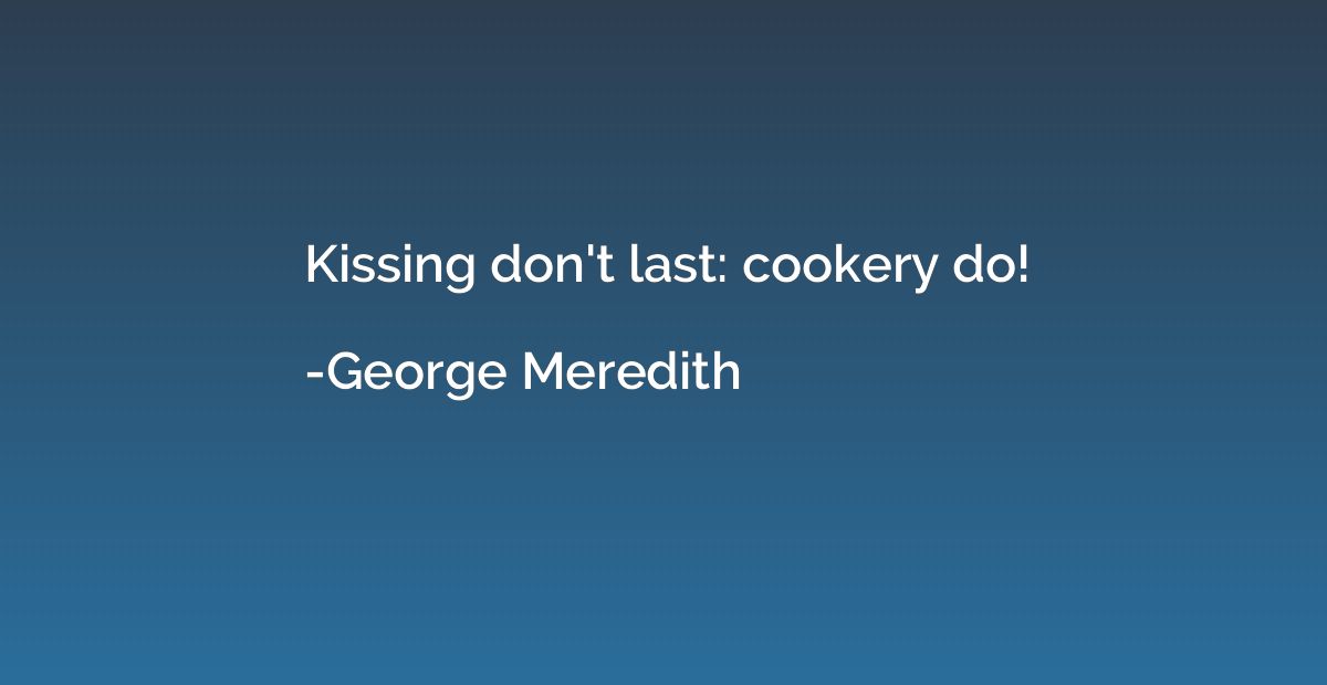 Kissing don't last: cookery do!