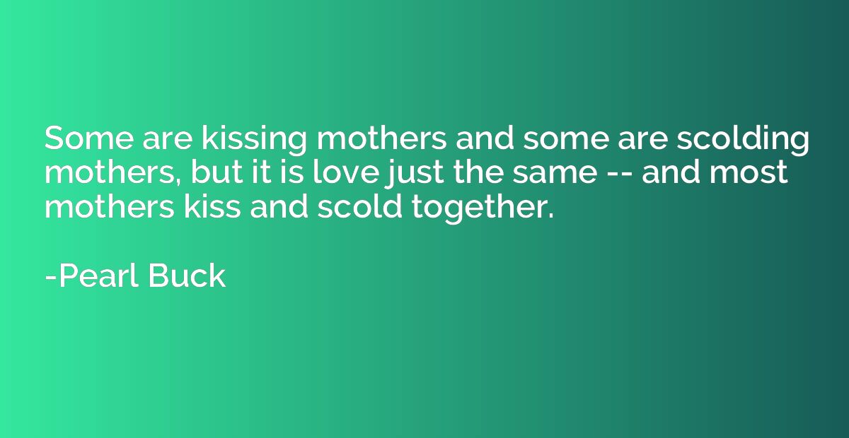 Some are kissing mothers and some are scolding mothers, but 