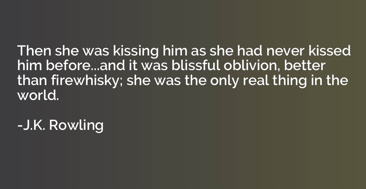 Then she was kissing him as she had never kissed him before.