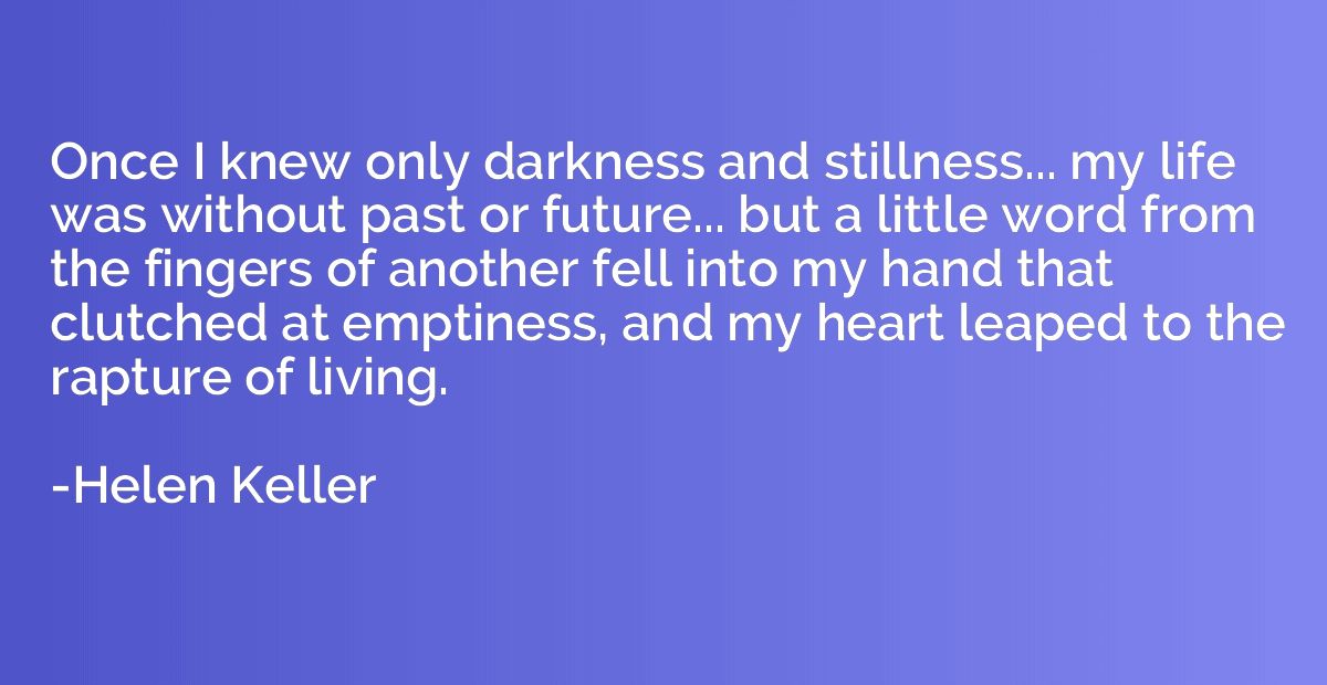 Once I knew only darkness and stillness... my life was witho