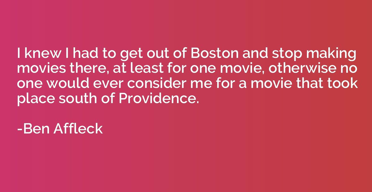 i-knew-i-had-to-get-out-of-boston-and-stop-making-movies-there-ben