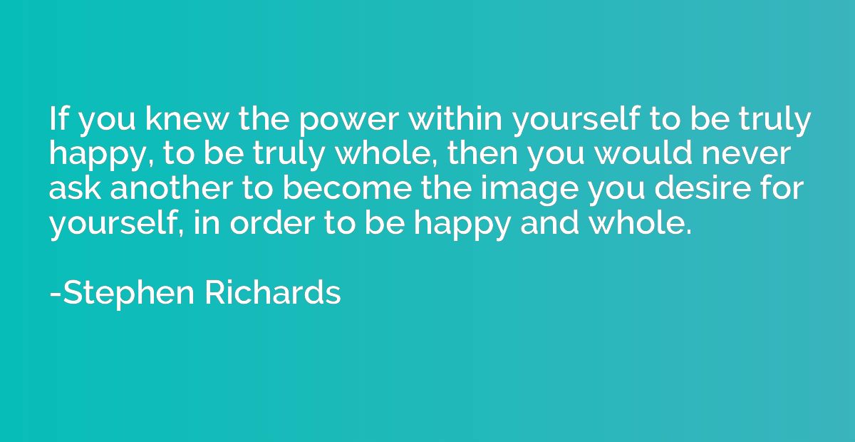 If you knew the power within yourself to be truly happy, to 