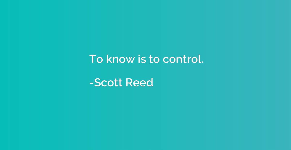 To know is to control.
