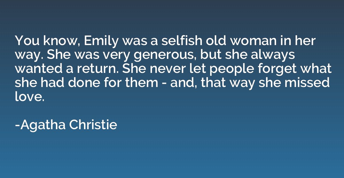 You know, Emily was a selfish old woman in her way. She was 
