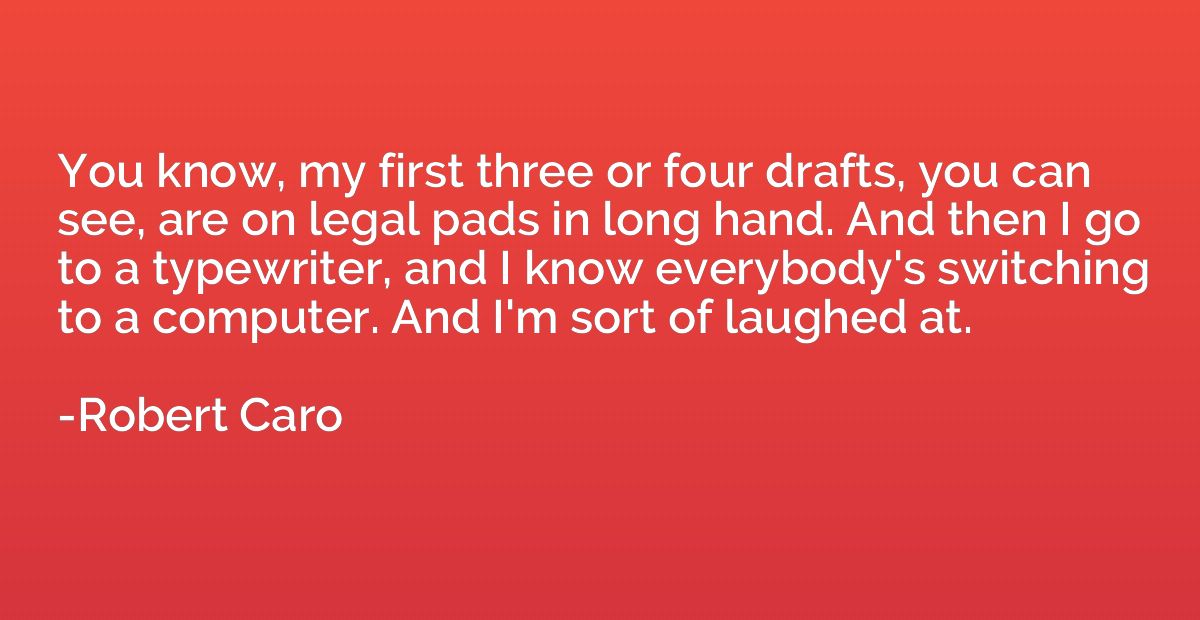 You know, my first three or four drafts, you can see, are on