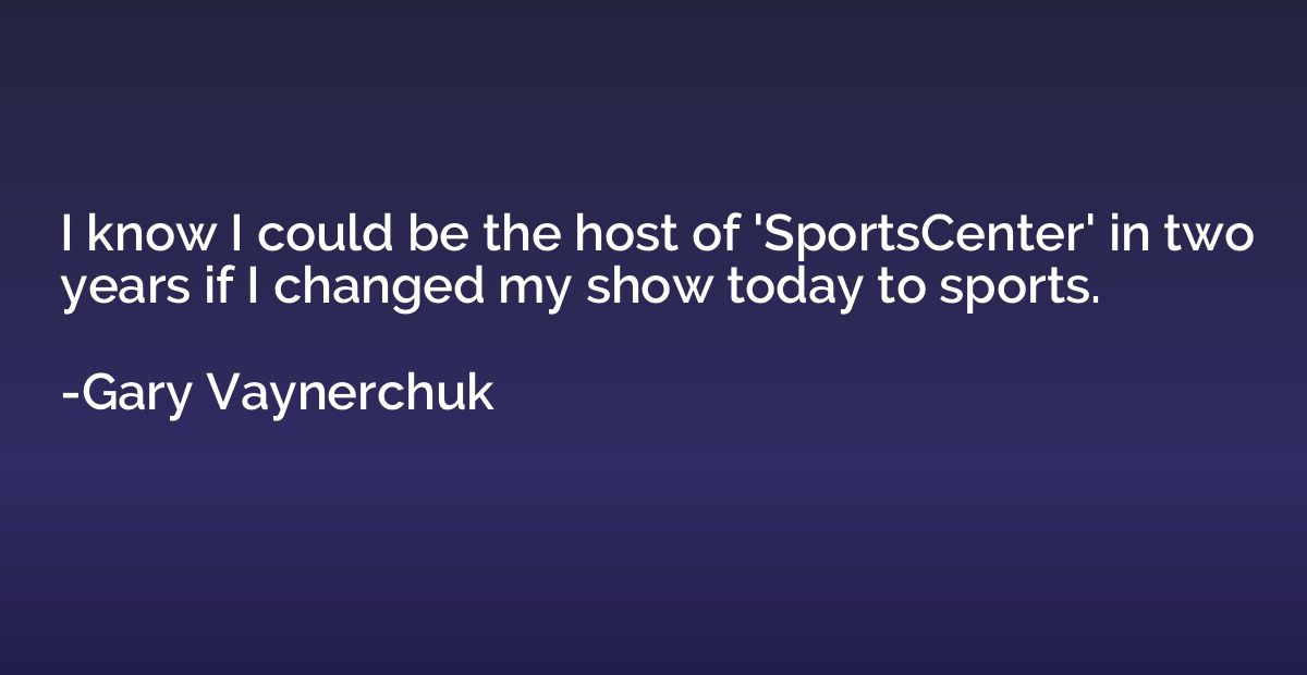 I know I could be the host of 'SportsCenter' in two years if