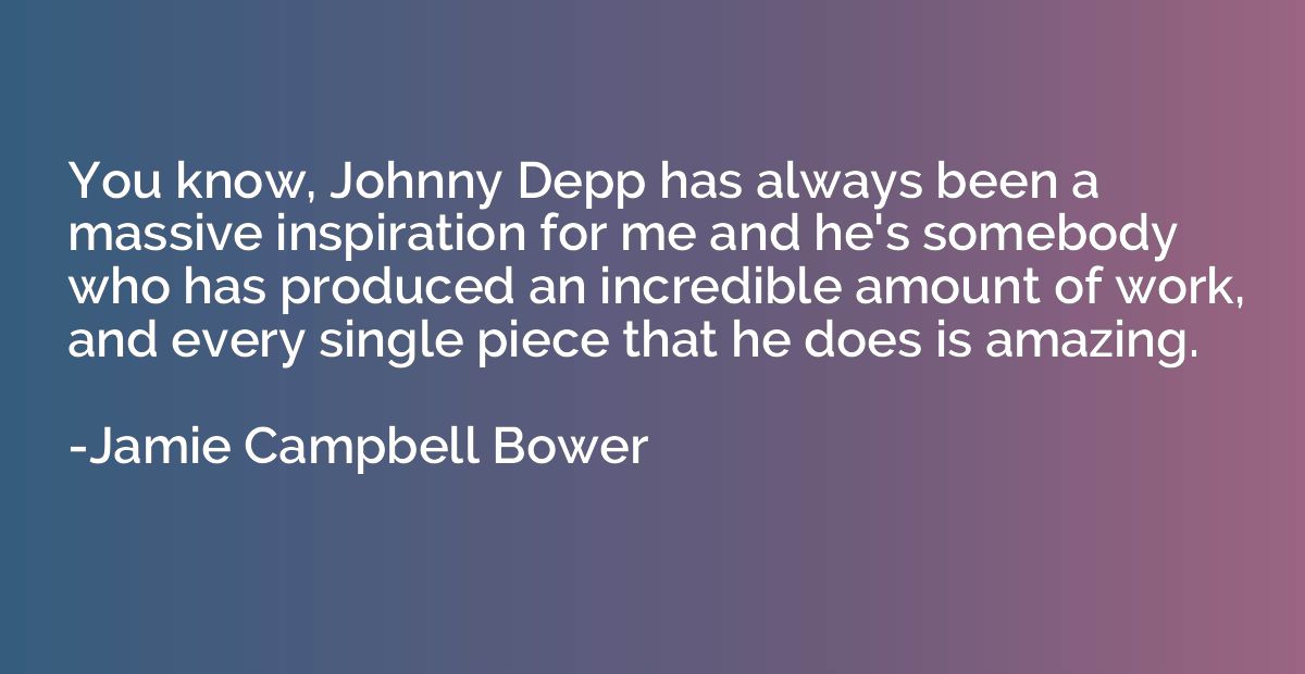 You know, Johnny Depp has always been a massive inspiration 