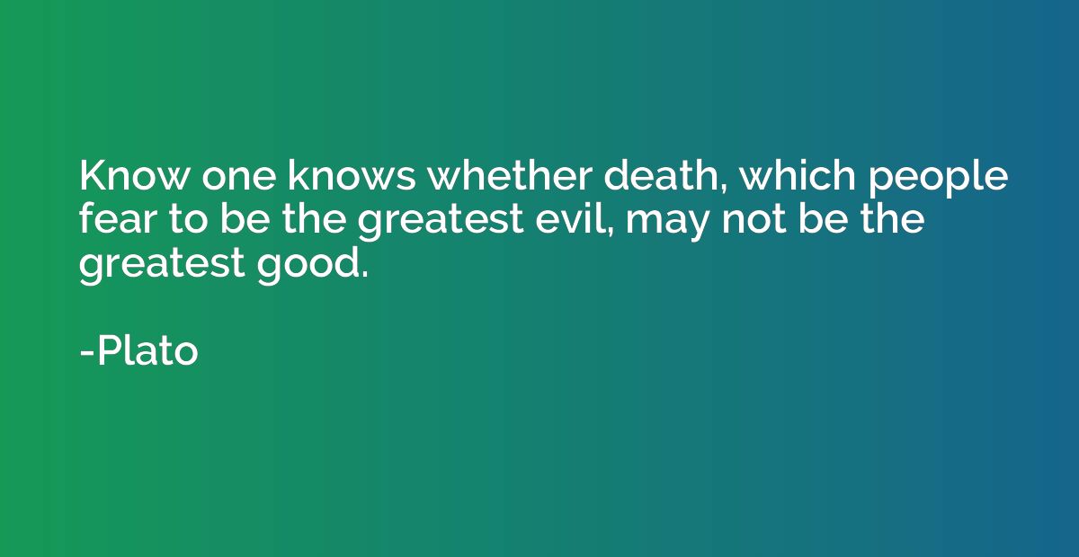 Know one knows whether death, which people fear to be the gr