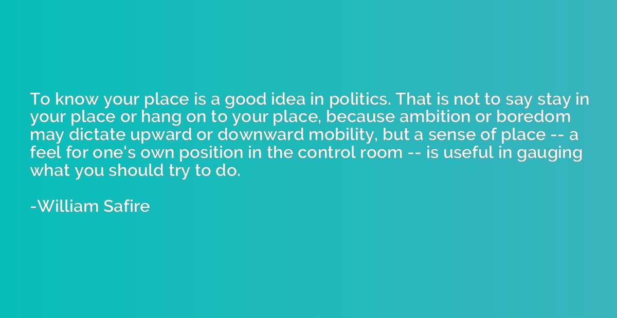 To know your place is a good idea in politics. That is not t