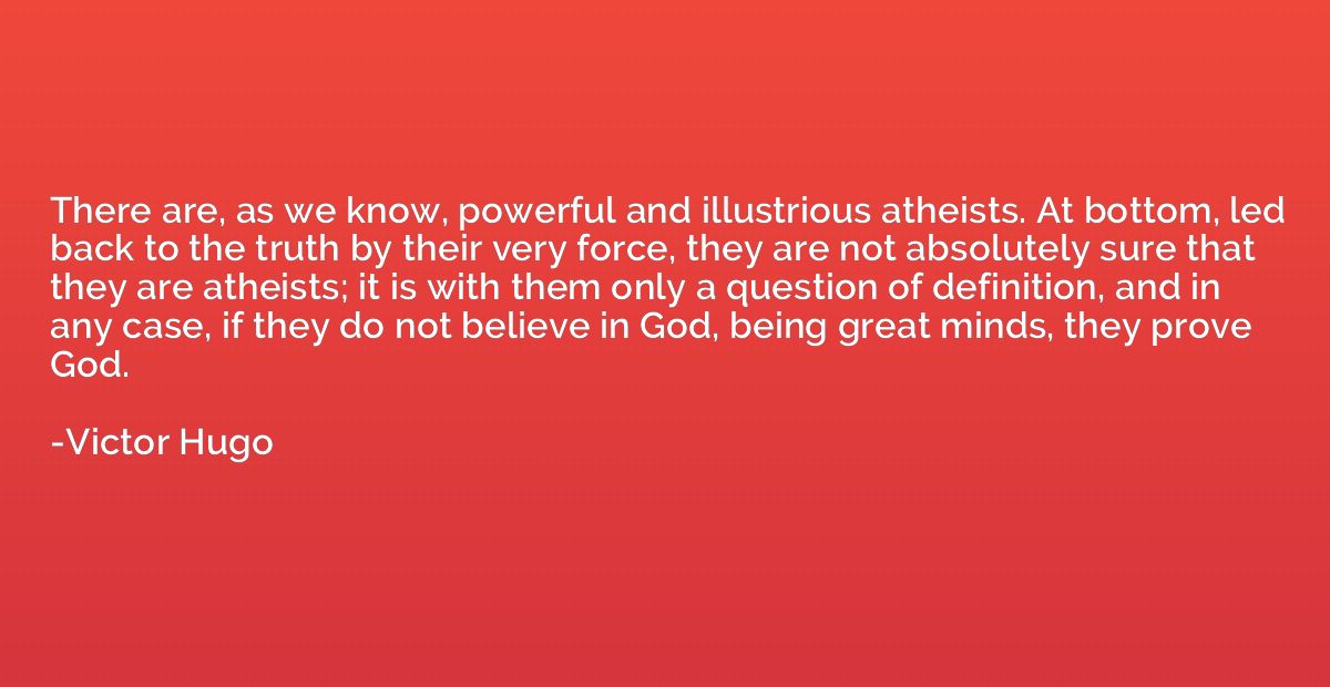 There are, as we know, powerful and illustrious atheists. At