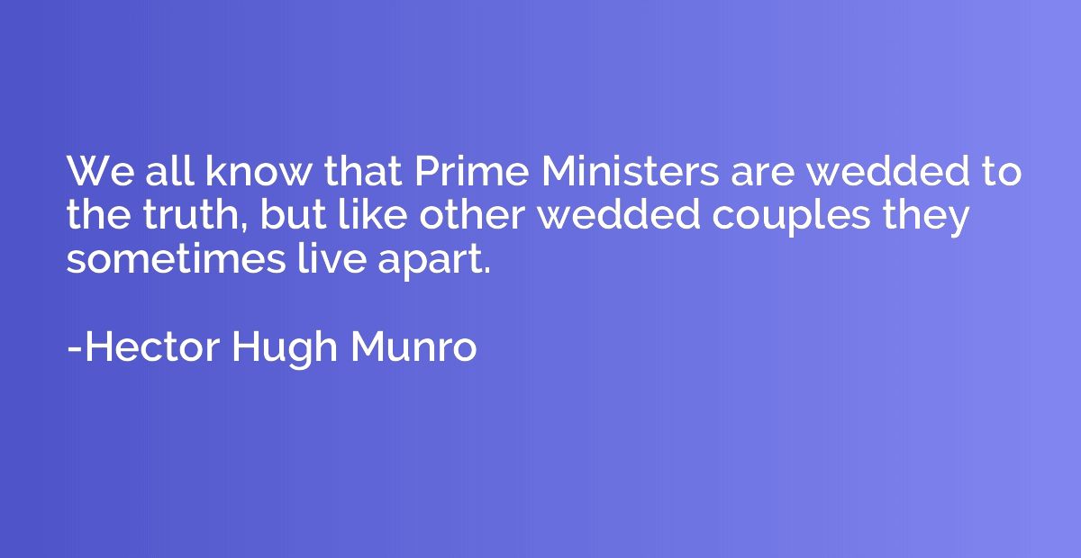 We all know that Prime Ministers are wedded to the truth, bu