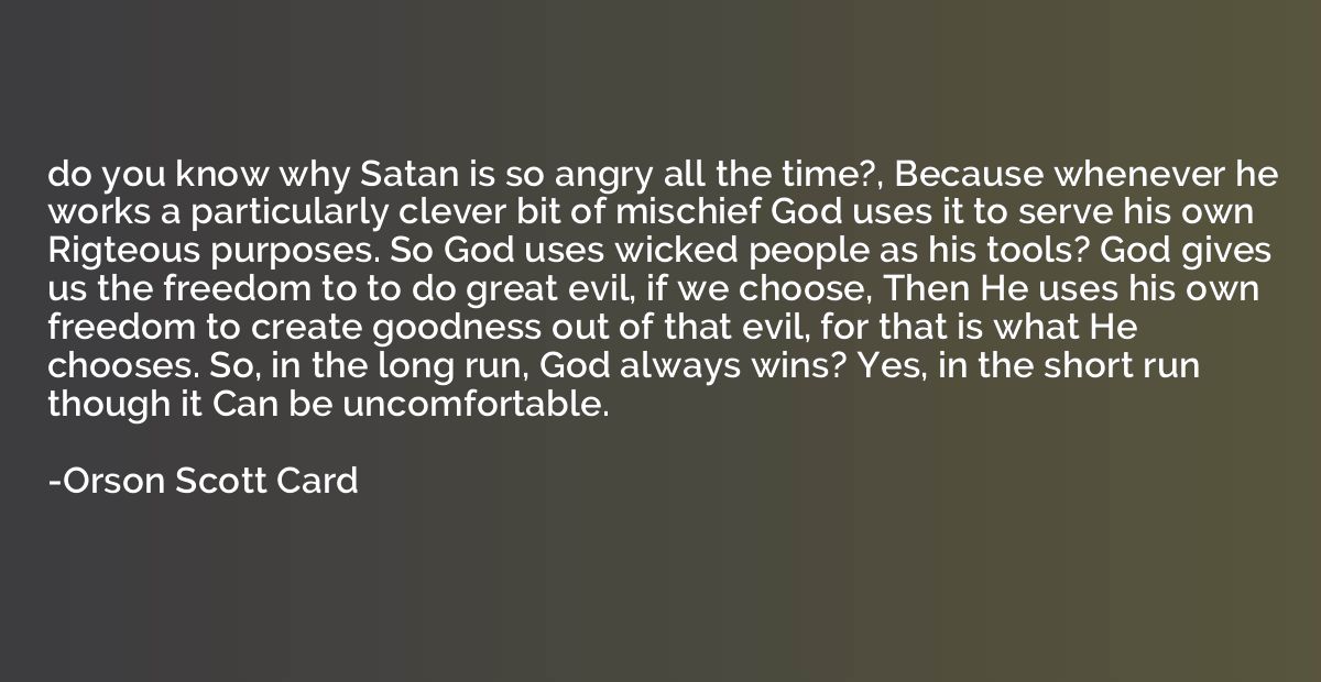 do you know why Satan is so angry all the time?, Because whe